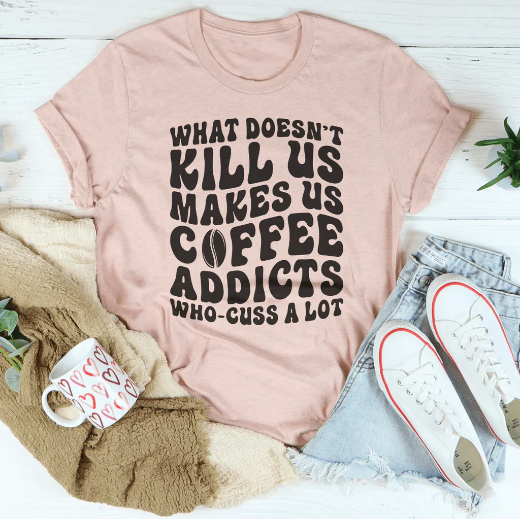 What Doesn't Kill Us Makes Us Coffee Addicts Tee product image 4