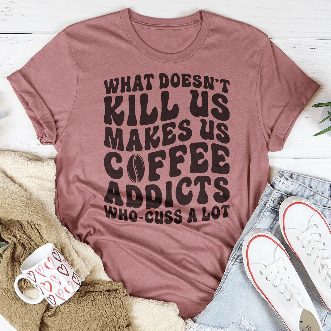 What Doesn't Kill Us Makes Us Coffee Addicts Tee product image 3