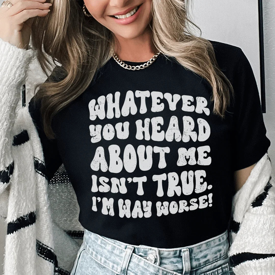 Whatever You Heard About Me Isn't True I'm Way Worse Tee product image 1