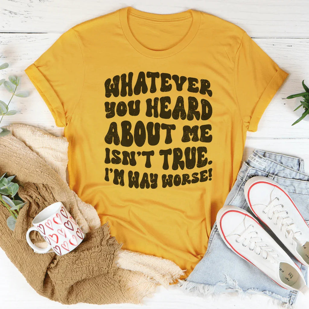 Whatever You Heard About Me Isn't True I'm Way Worse Tee product image 3