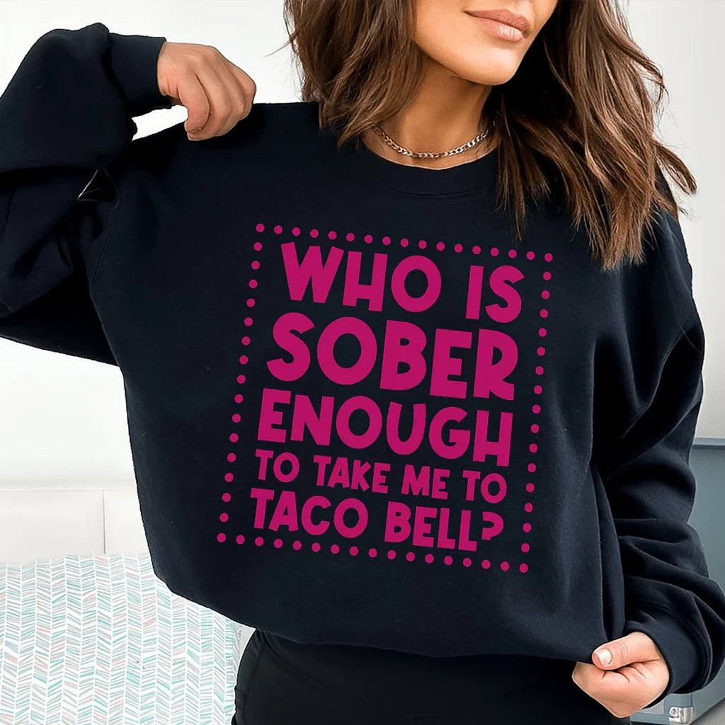 Who Is Sober Enough To Take Me To Taco Bell Sweatshirt product image 2