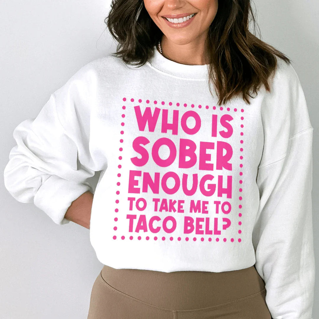Who Is Sober Enough To Take Me To Taco Bell Sweatshirt product image 3