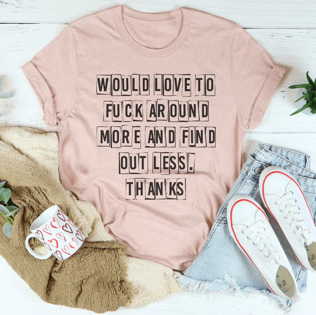 Would Love To F-ck Around More And Find Out Less Thanks Tee product image 2