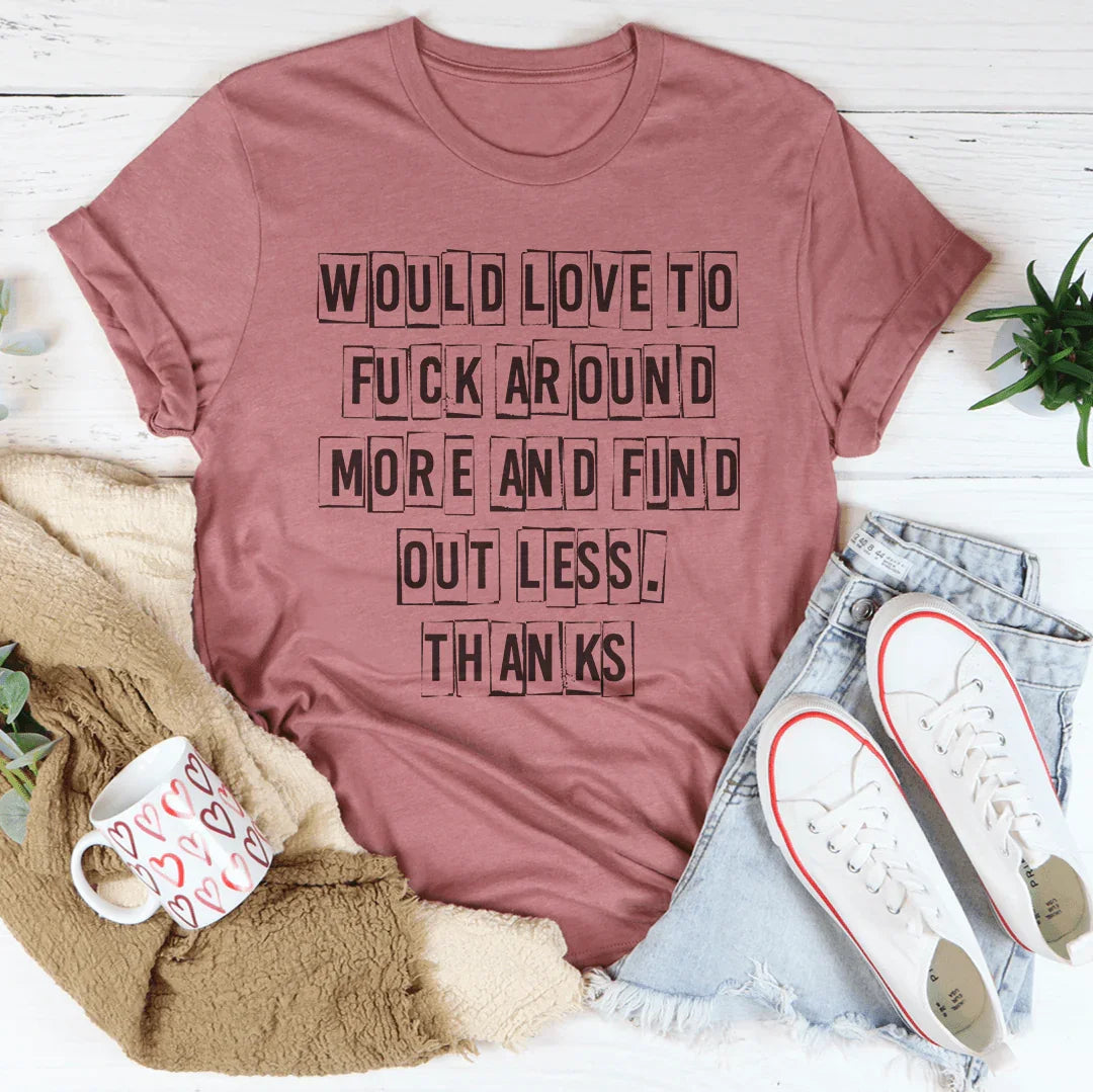 Would Love To F-ck Around More And Find Out Less Thanks Tee product image 1