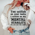 You Catfish On Your Looks I On My Mental Stability We Are product image 1