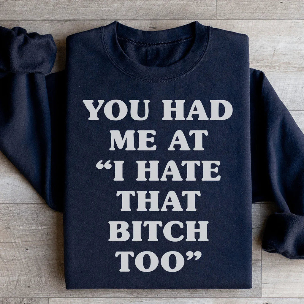 You Had Me At I Hate That B Too Sweatshirt product image 3