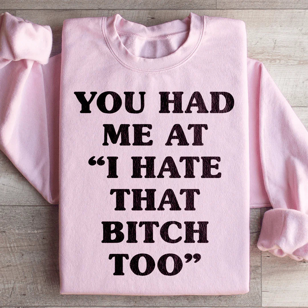 You Had Me At I Hate That B Too Sweatshirt product image 1