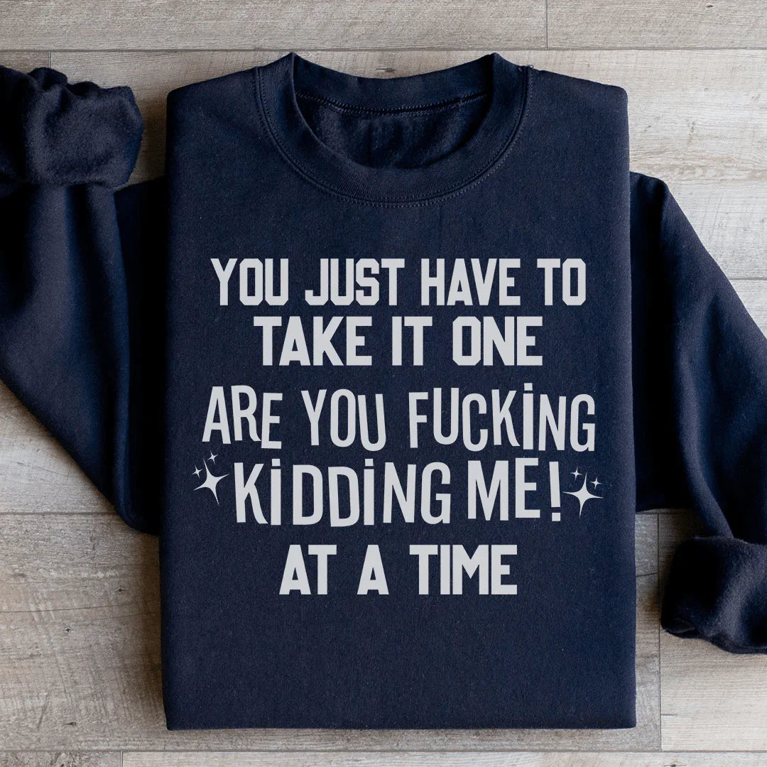 You Just Have To Take It One Are Kidding Me At A Time product image 4