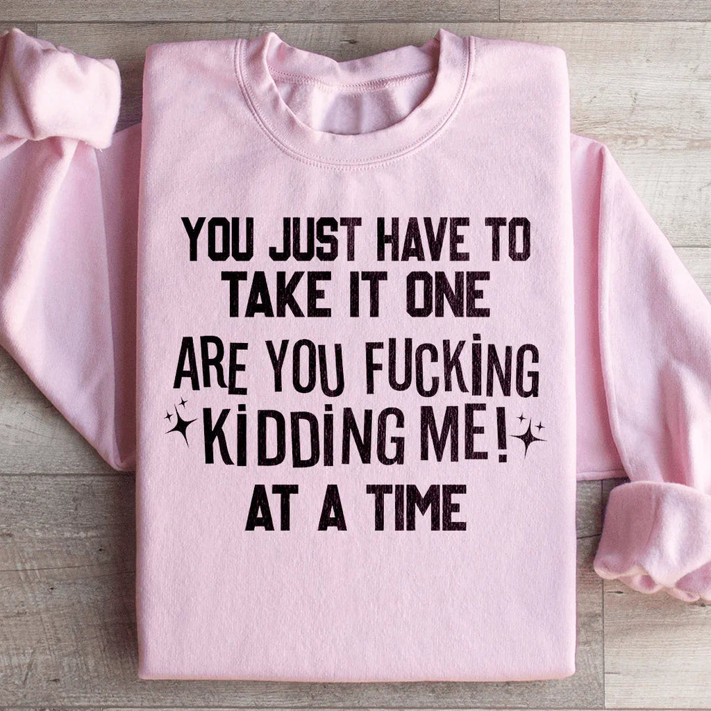 You Just Have To Take It One Are Kidding Me At A Time product image 3