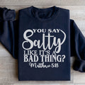 You Say Salty Like It's A Bad Thing Sweatshirt product image 1