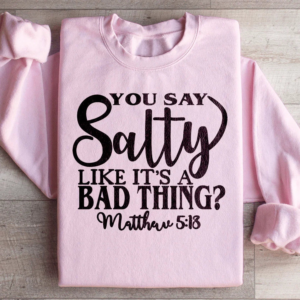 You Say Salty Like It's A Bad Thing Sweatshirt product image 3