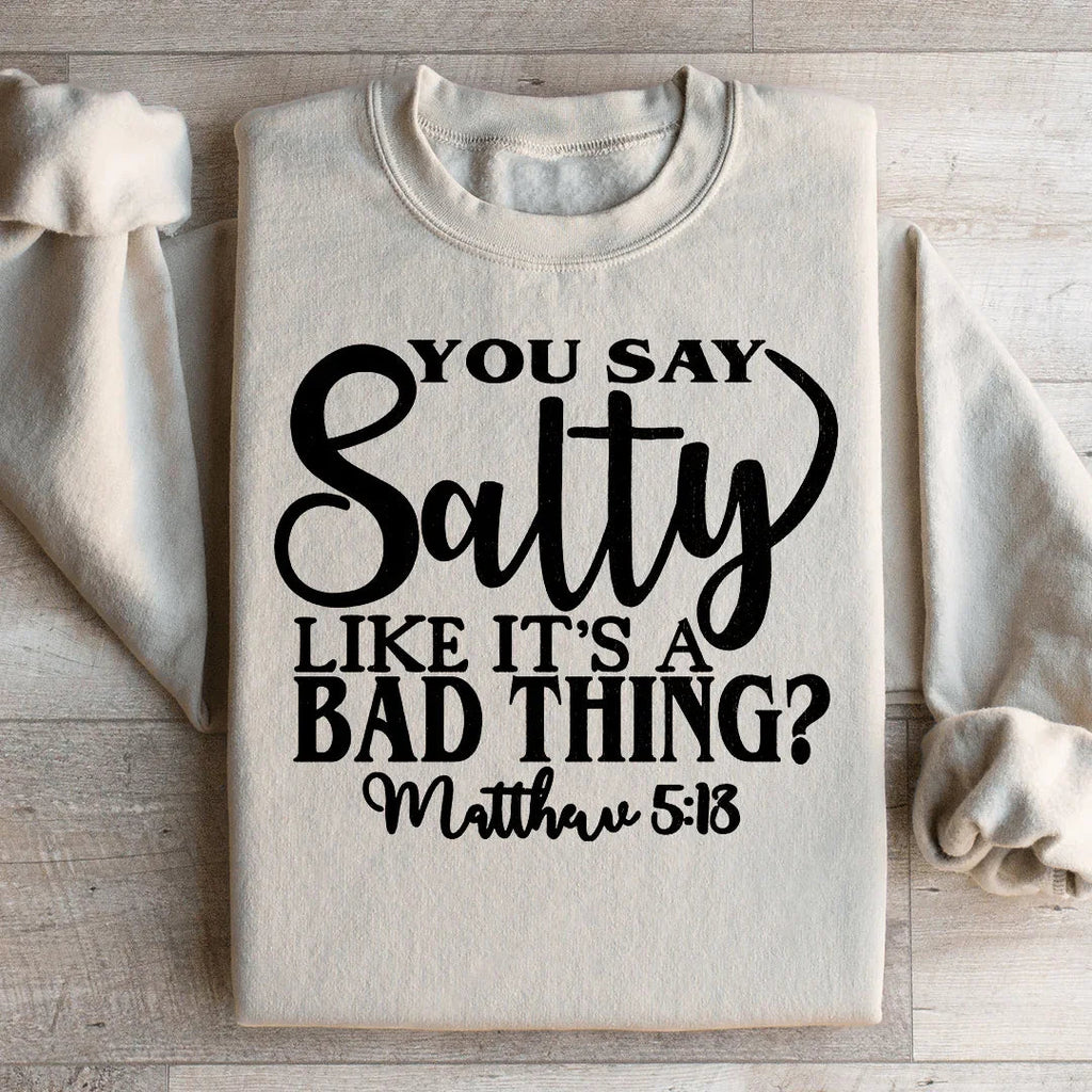 You Say Salty Like It's A Bad Thing Sweatshirt product image 2