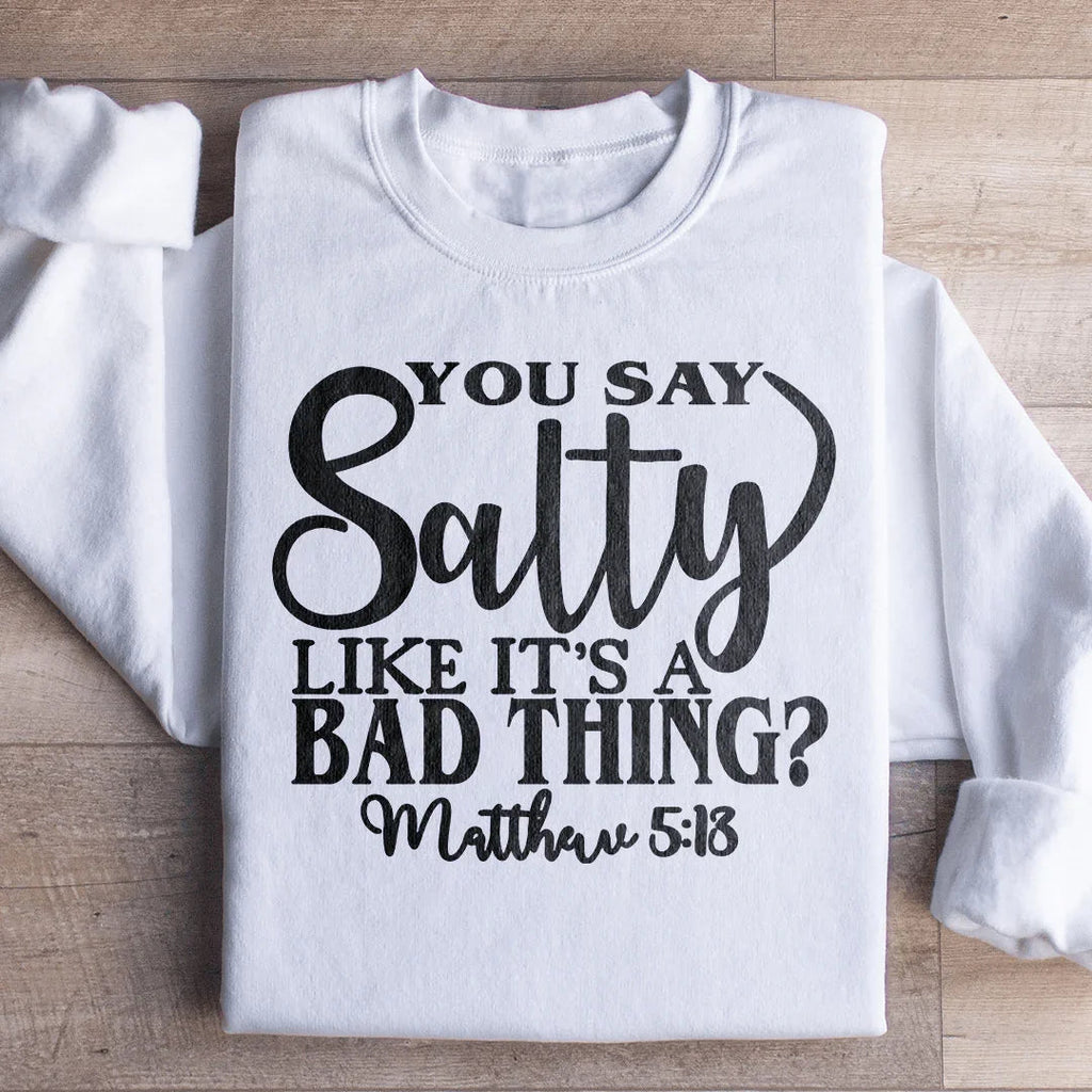 You Say Salty Like It's A Bad Thing Sweatshirt product image 4