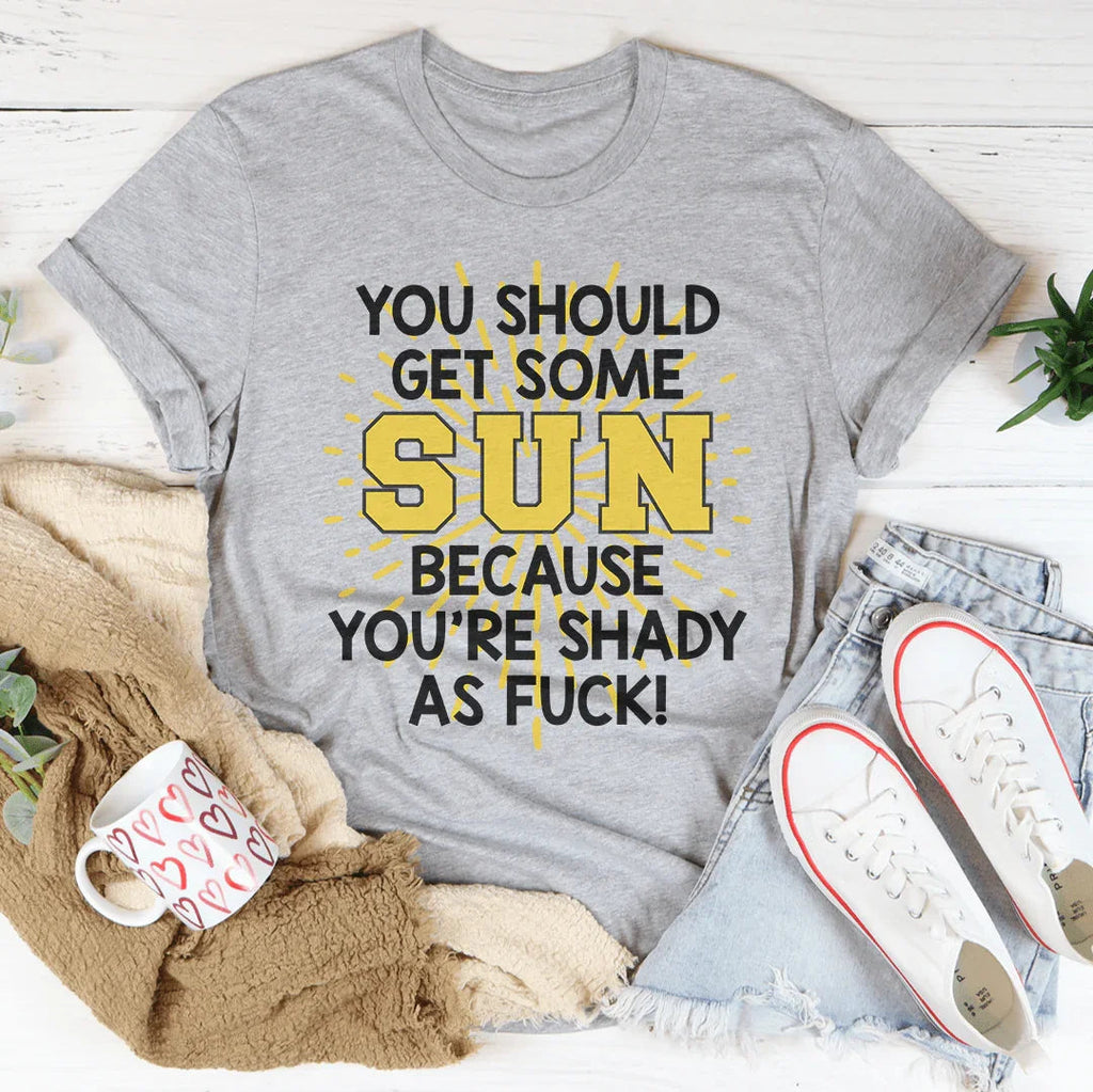 You Should Get Some Sun Because You're Shady As F* Tee product image 4