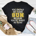 You Should Get Some Sun Because You're Shady As F* Tee product image 1