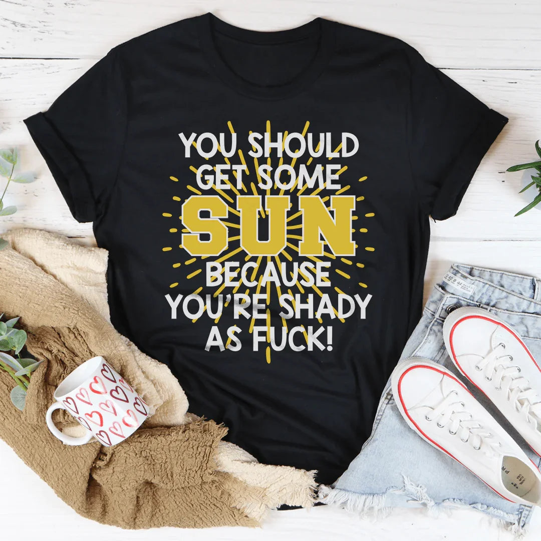 You Should Get Some Sun Because You're Shady As F* Tee product image 1