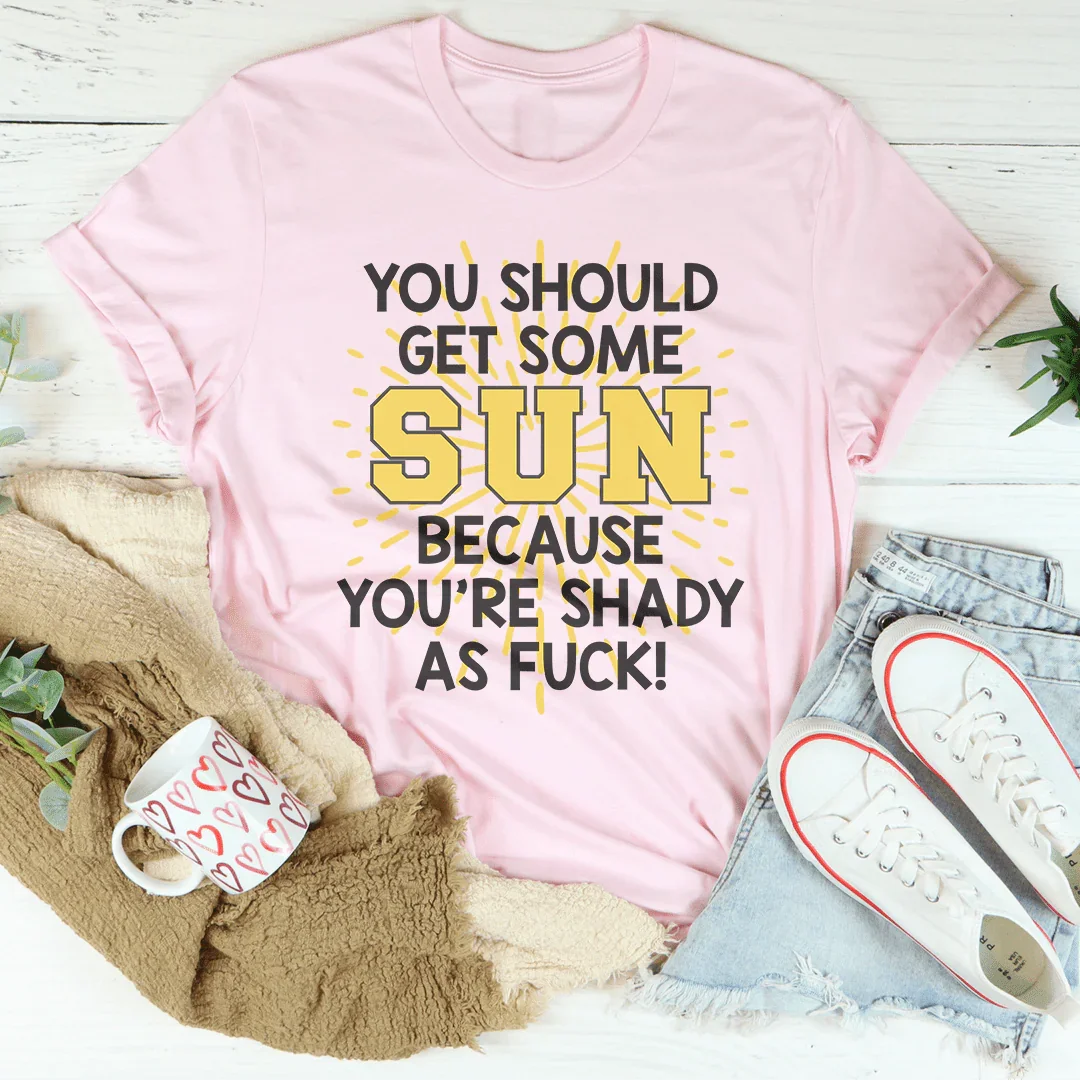 You Should Get Some Sun Because You're Shady As F* Tee product image 2