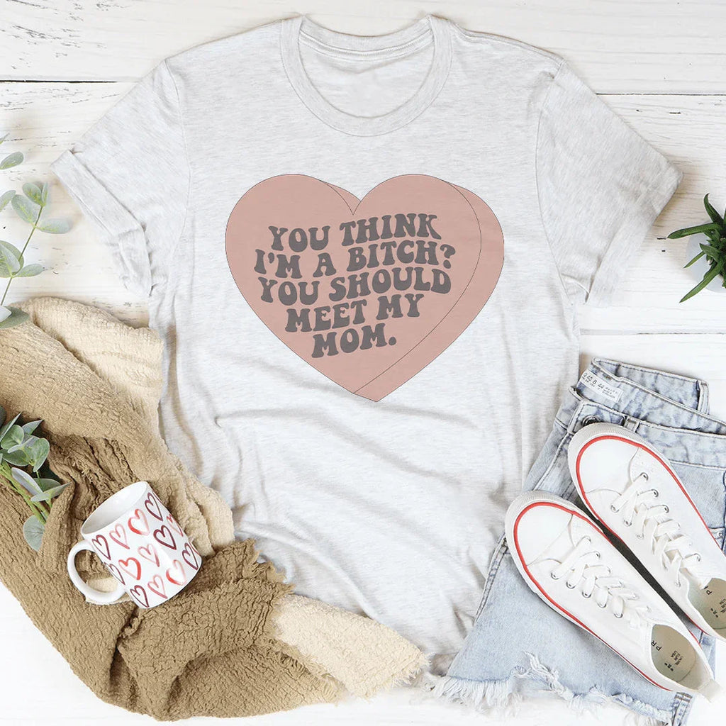 You Think I'm A B-tch Should Meet My Mom Tee product image 1