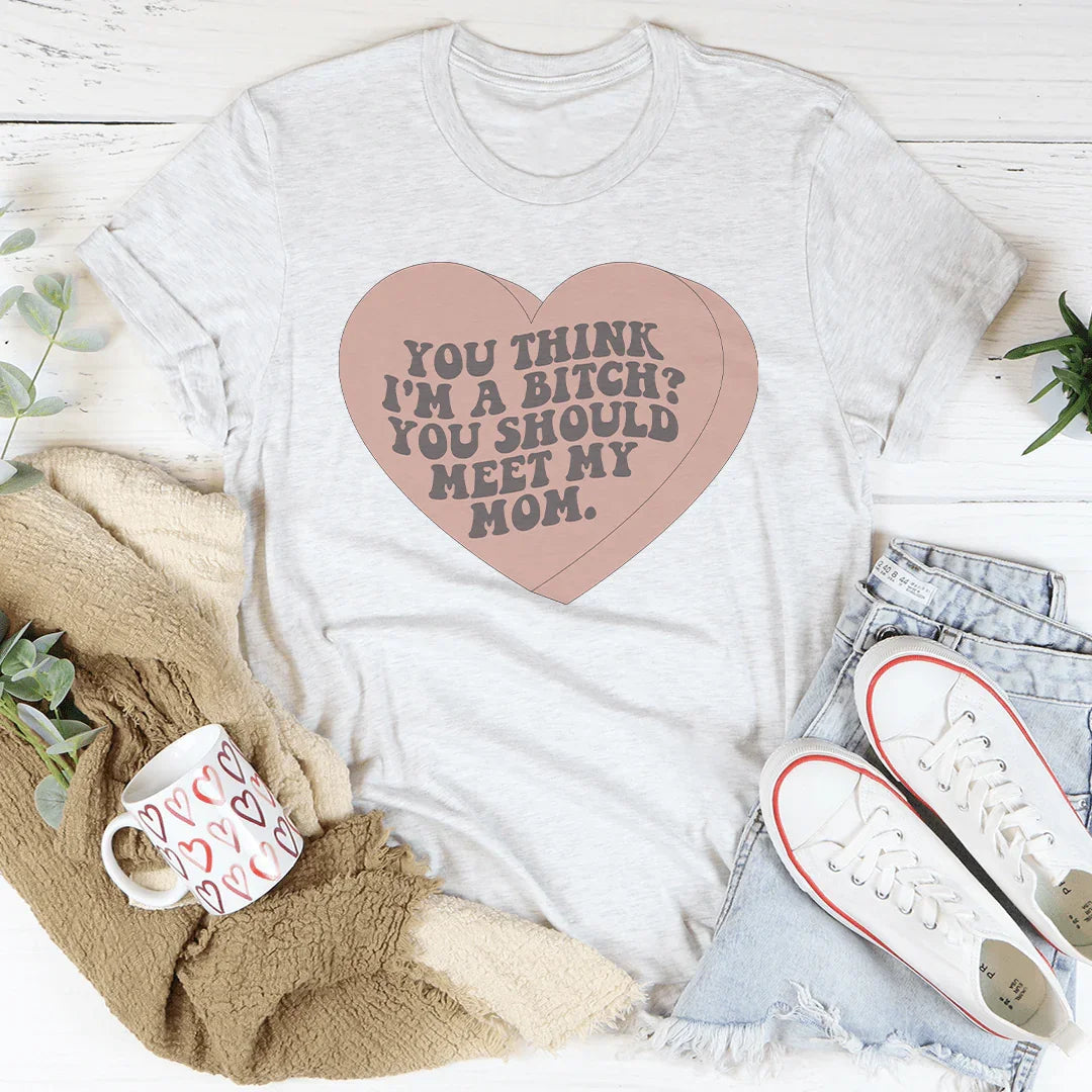 You Think I'm A B-tch Should Meet My Mom Tee product image 1