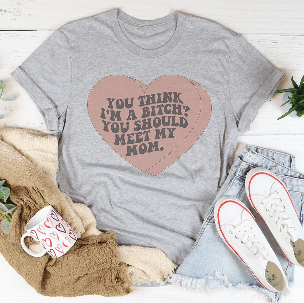 You Think I'm A B-tch Should Meet My Mom Tee product image 4