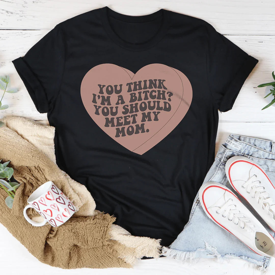 You Think I'm A B-tch Should Meet My Mom Tee product image 3