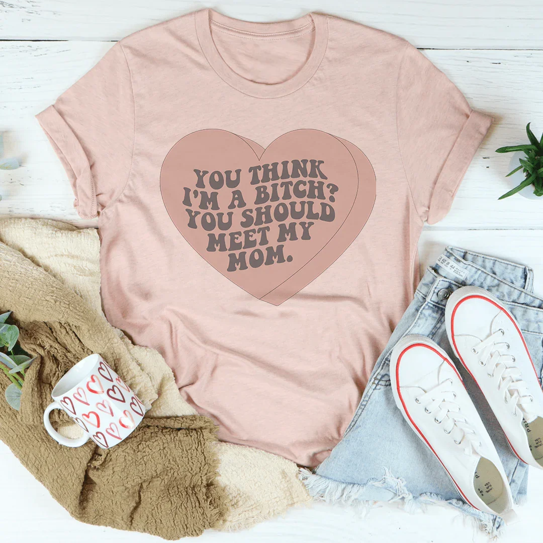 You Think I'm A B-tch Should Meet My Mom Tee product image 2
