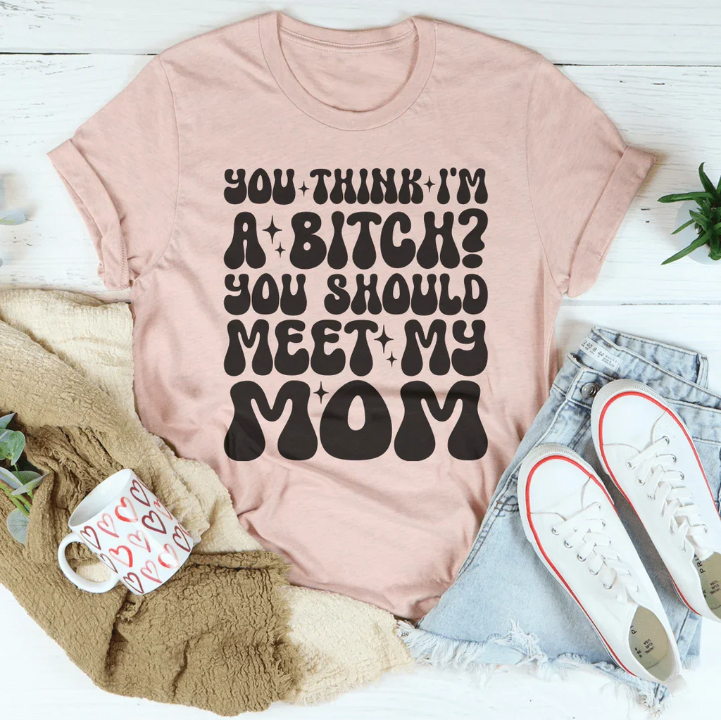 You Think I'm A B-tch Should Meet My Mom Tee product image 2