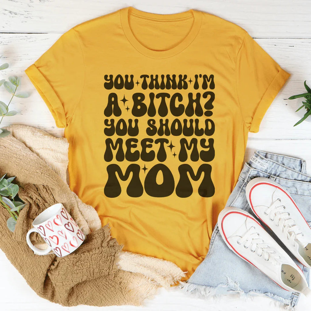 You Think I'm A B-tch Should Meet My Mom Tee product image 1