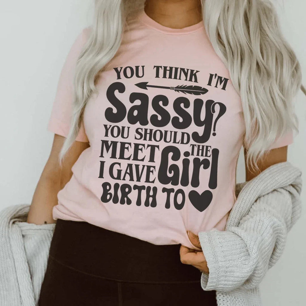 You Think I'm Sassy Should Meet The Girl I Gave Birth To Tee product image 1