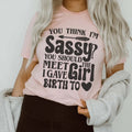 You Think I'm Sassy Should Meet The Girl I Gave Birth To Tee product image 1
