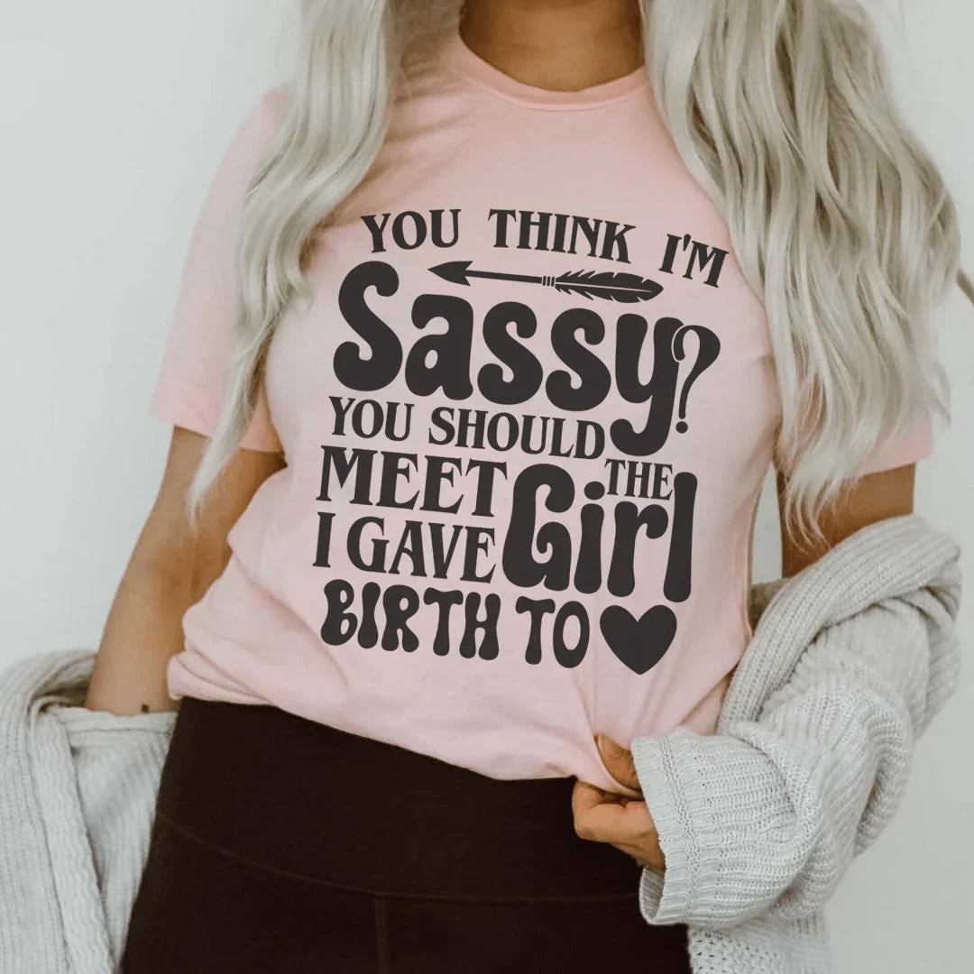 You Think I'm Sassy Should Meet The Girl I Gave Birth To Tee product image 1