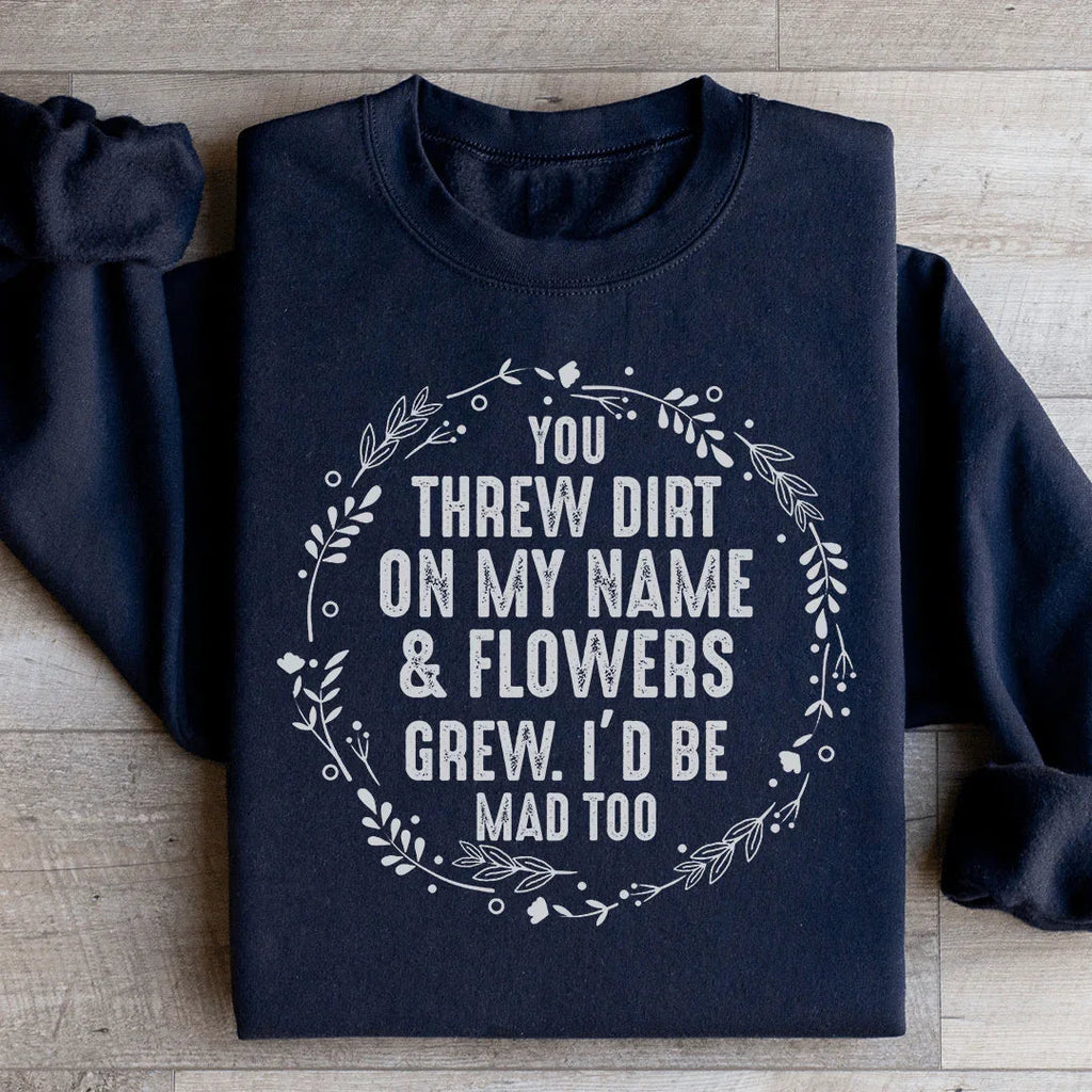 You Threw Dirt On My Name And Flowers Grew Sweatshirt product image 2