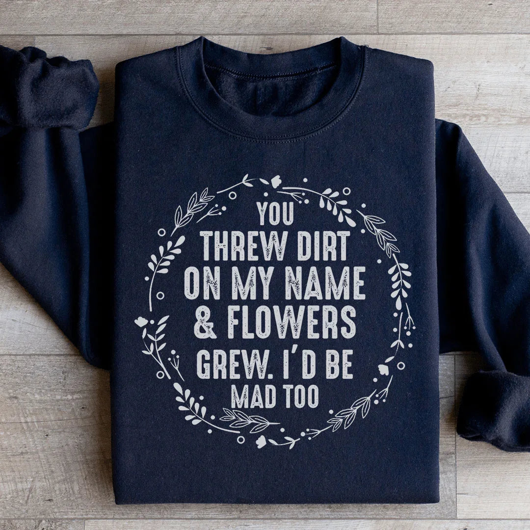 You Threw Dirt On My Name And Flowers Grew Sweatshirt product image 2