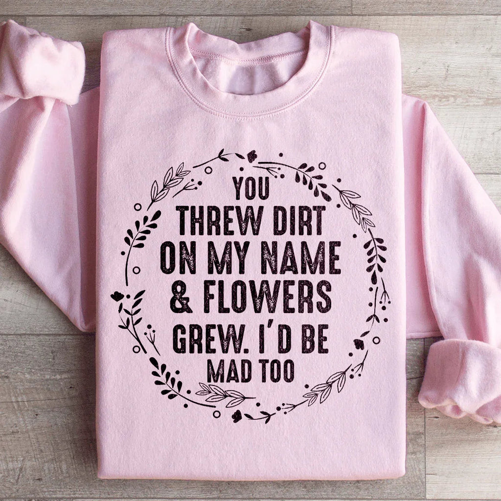 You Threw Dirt On My Name And Flowers Grew Sweatshirt product image 4