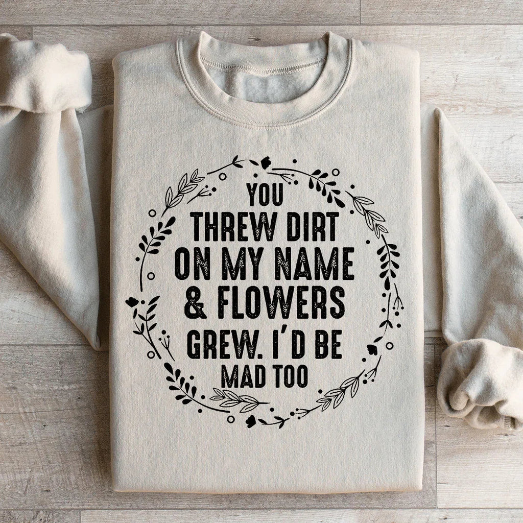 You Threw Dirt On My Name And Flowers Grew Sweatshirt product image 1