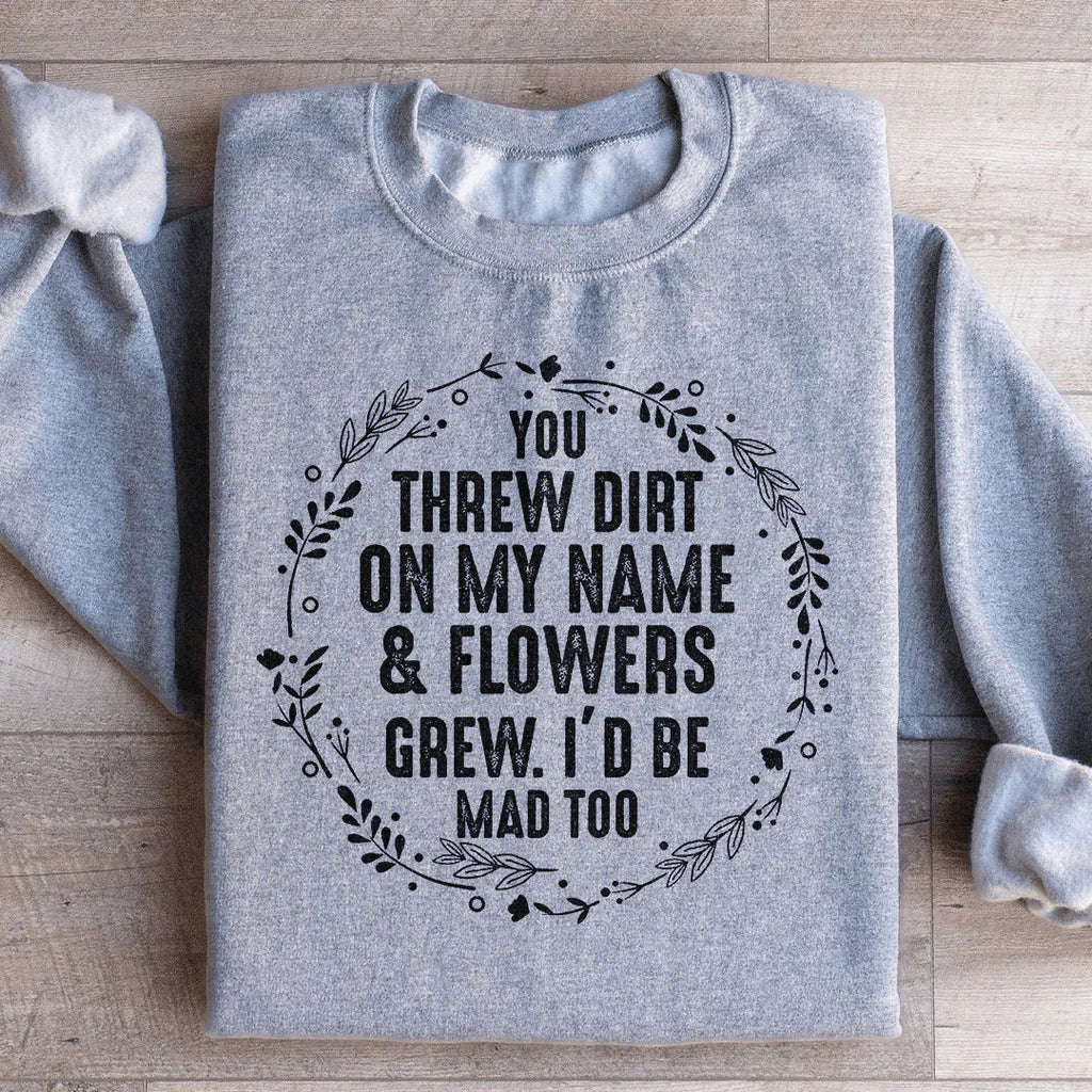 You Threw Dirt On My Name And Flowers Grew Sweatshirt product image 3