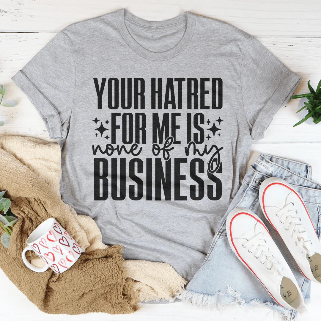 Your Hatred For Me Is None Of My Business Tee product image 4