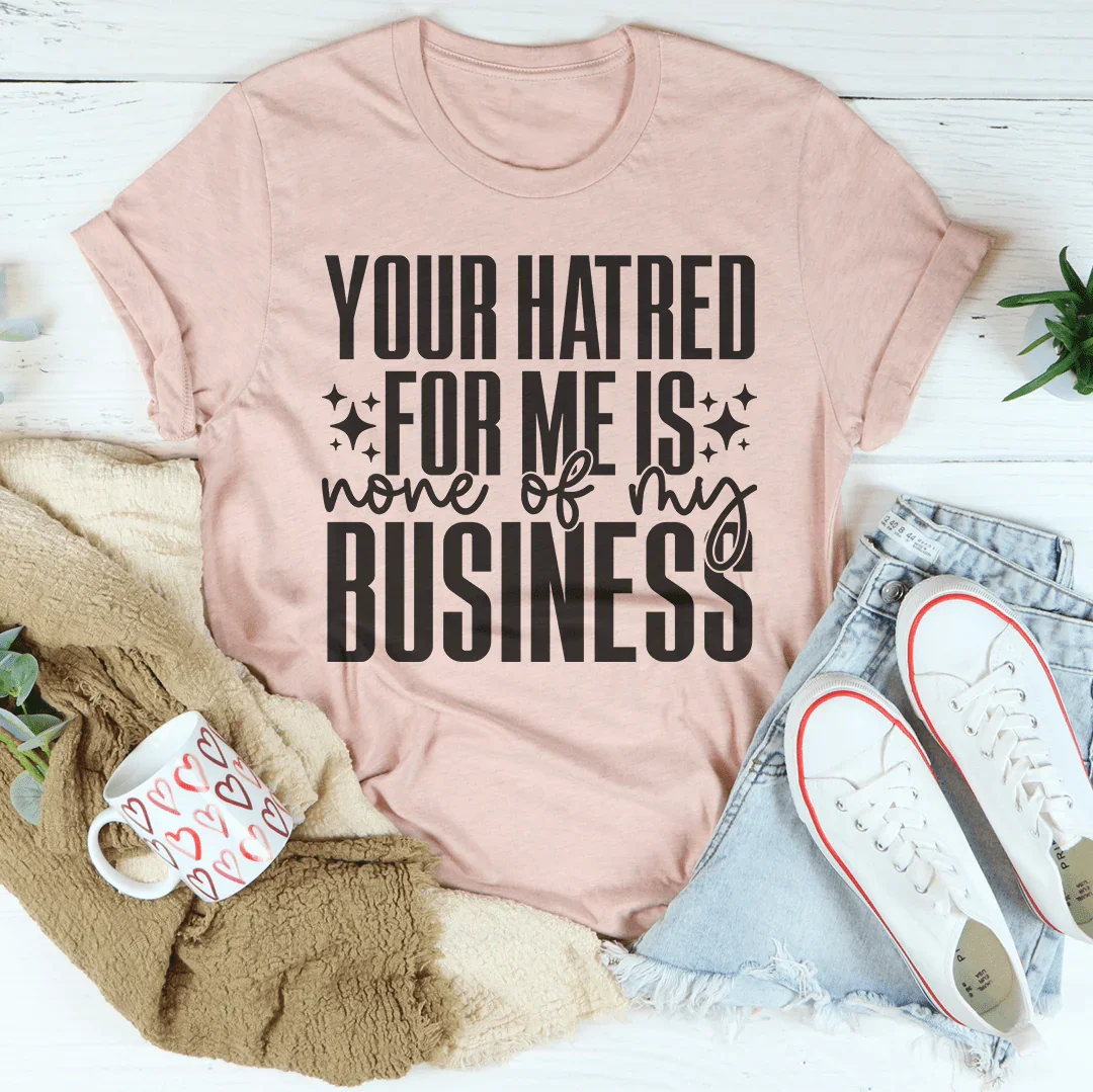Your Hatred For Me Is None Of My Business Tee product image 3