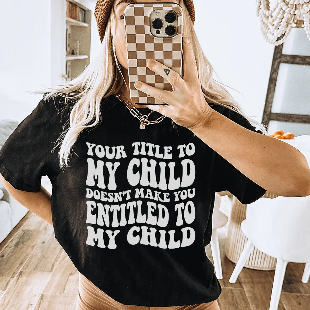 Your Title To My Child Doesn't Make You Entitled To My Tee product image 1